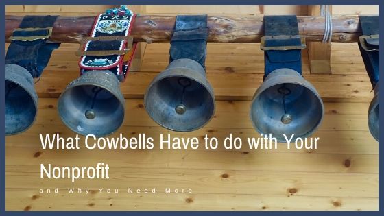 What Cowbells Have to do with Your Nonprofit and Why You Need More